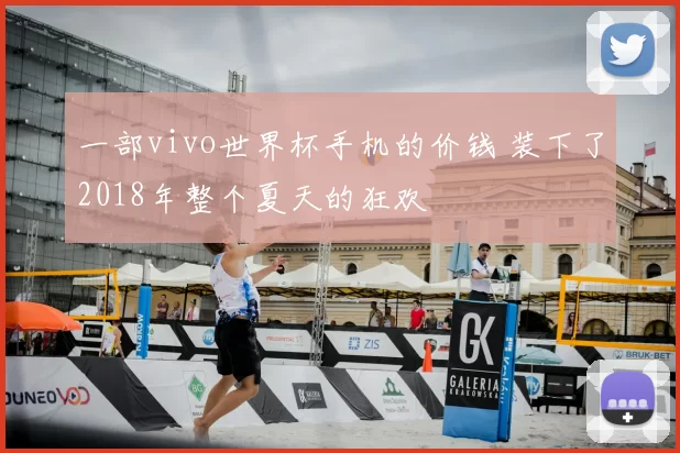 一部vivo世界杯手机的价钱 装下了2018年整个夏天的狂欢