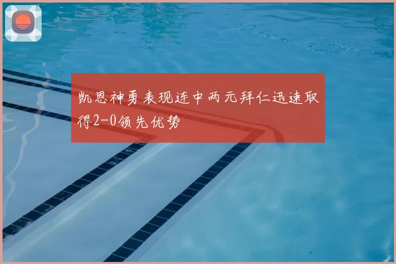 凯恩神勇表现连中两元拜仁迅速取得2-0领先优势