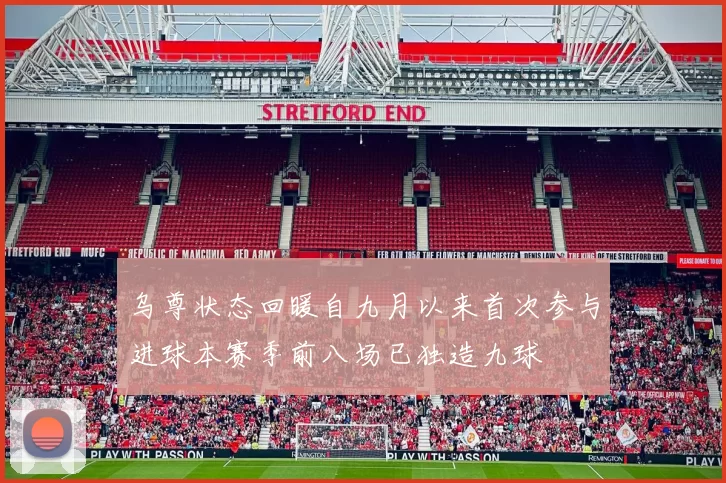 乌尊状态回暖自九月以来首次参与进球本赛季前八场已独造九球