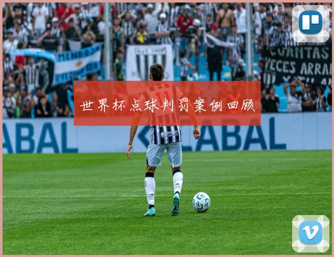 世界杯点球判罚案例回顾