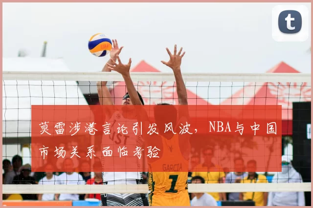 莫雷涉港言论引发风波,NBA与中国市场关系面临考验