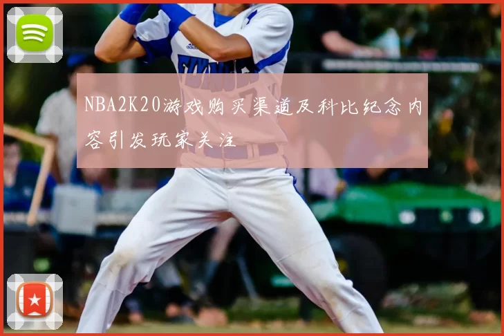 NBA2K20游戏购买渠道及科比纪念内容引发玩家关注