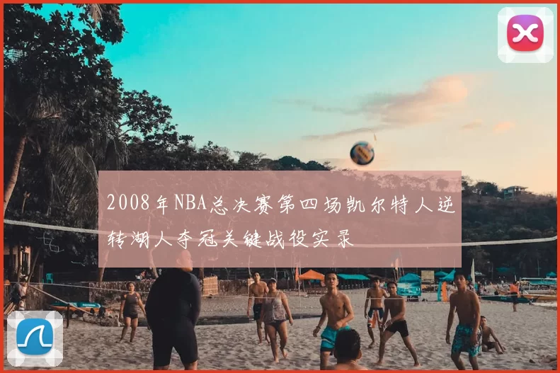 2008年NBA总决赛第四场凯尔特人逆转湖人夺冠关键战役实录