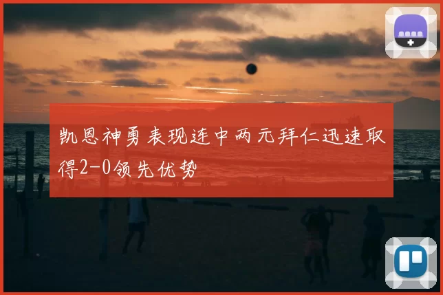 凯恩神勇表现连中两元拜仁迅速取得2-0领先优势