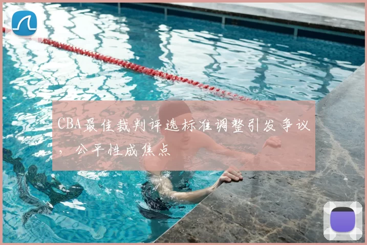 CBA最佳裁判评选标准调整引发争议,公平性成焦点