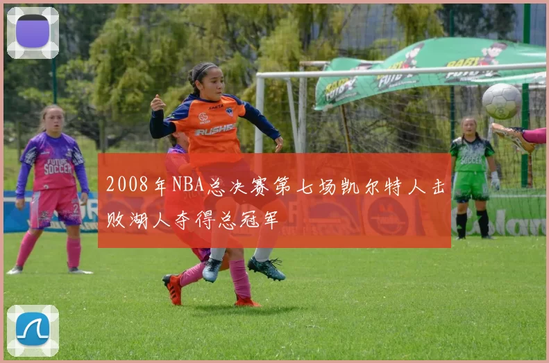 2008年NBA总决赛第七场凯尔特人击败湖人夺得总冠军