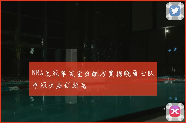 NBA总冠军奖金分配方案揭晓勇士队夺冠收益创新高