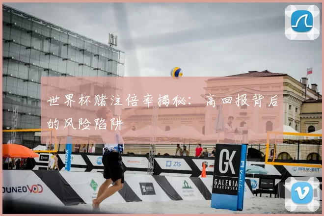 世界杯赌注倍率揭秘:高回报背后的风险陷阱