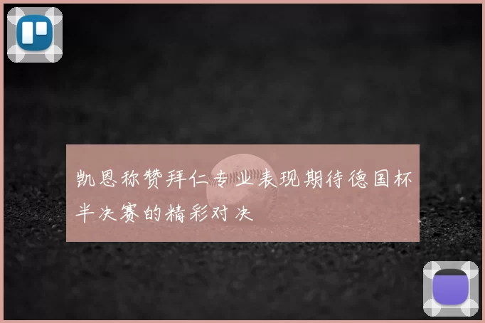 凯恩称赞拜仁专业表现期待德国杯半决赛的精彩对决