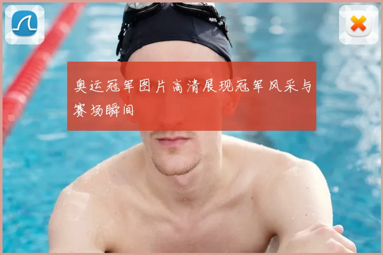 奥运冠军图片高清展现冠军风采与赛场瞬间