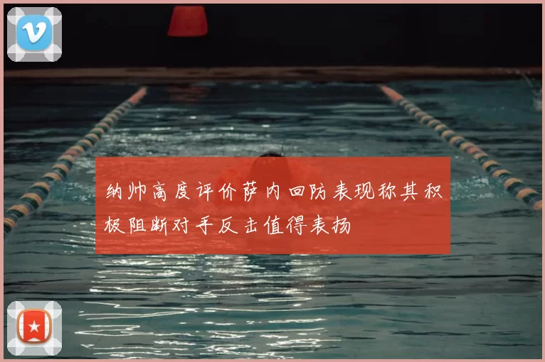 纳帅高度评价萨内回防表现称其积极阻断对手反击值得表扬