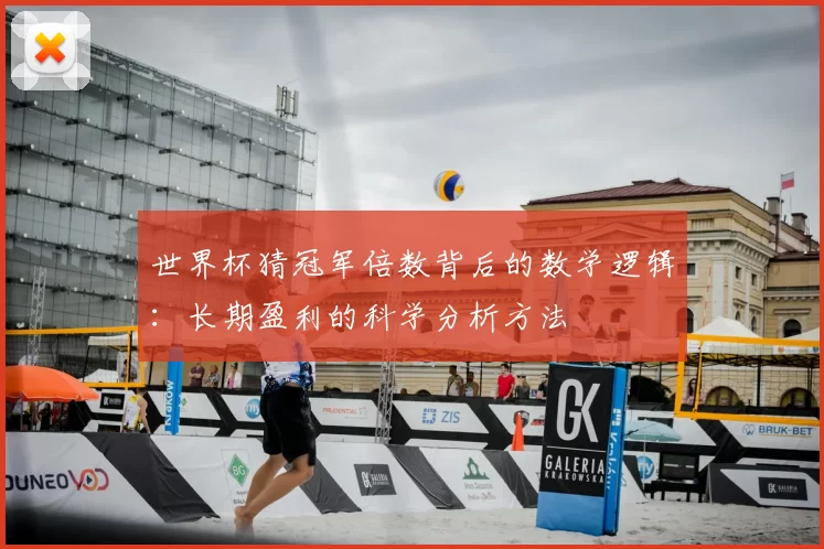 世界杯猜冠军倍数背后的数学逻辑:长期盈利的科学分析方法