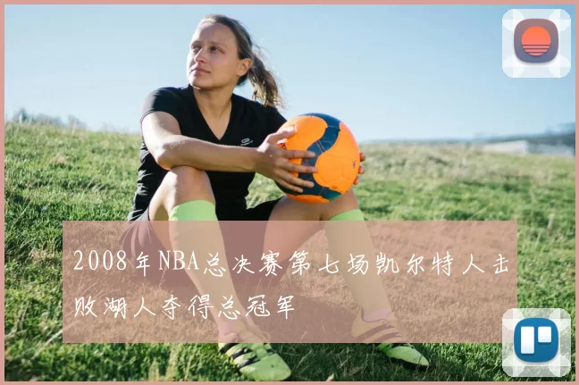 2008年NBA总决赛第七场凯尔特人击败湖人夺得总冠军