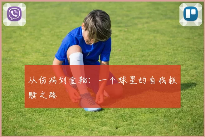 从伤病到金靴:一个球星的自我救赎之路