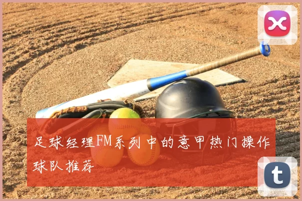 足球经理FM系列中的意甲热门操作球队推荐