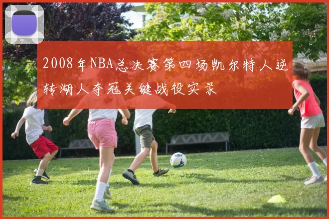 2008年NBA总决赛第四场凯尔特人逆转湖人夺冠关键战役实录